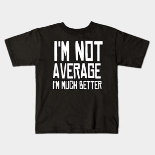 I'M Not Average I'M Much Better Motivational inspirational Man's & Woman's Kids T-Shirt